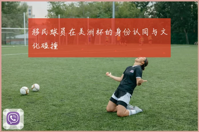 移民球员在美洲杯的身份认同与文化碰撞