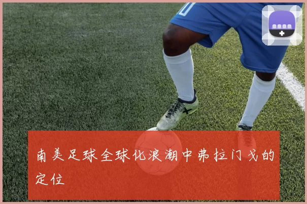 南美足球全球化浪潮中弗拉门戈的定位