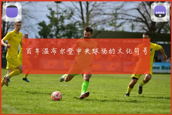百年温布尔登中央球场的文化符号