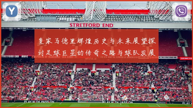 皇家马德里辉煌历史与未来展望探讨足球巨星的传奇之路与球队发展策略